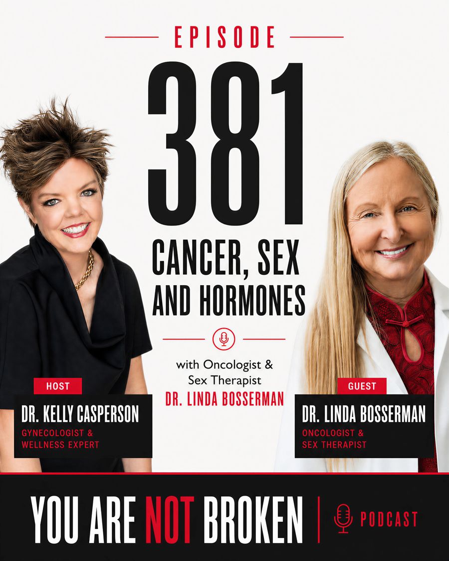 You Are Not Broken podcast, Episode 381 — Cancer, Sex and Hormones, with host Dr. Kelly Casperson and guest Dr. Linda Bosserman